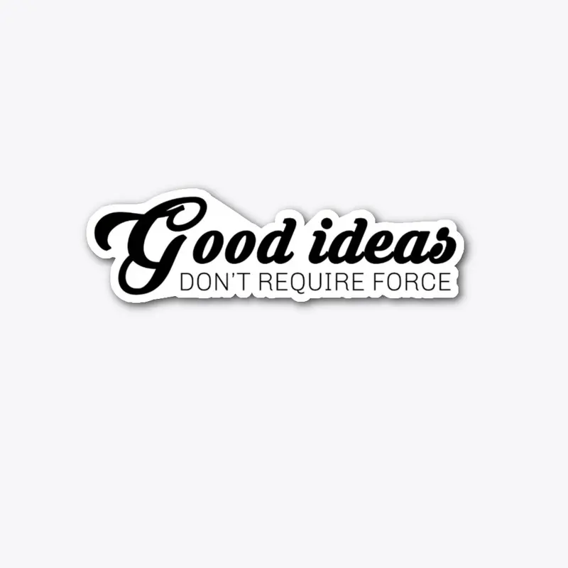 Good Ideas Don't Require Force