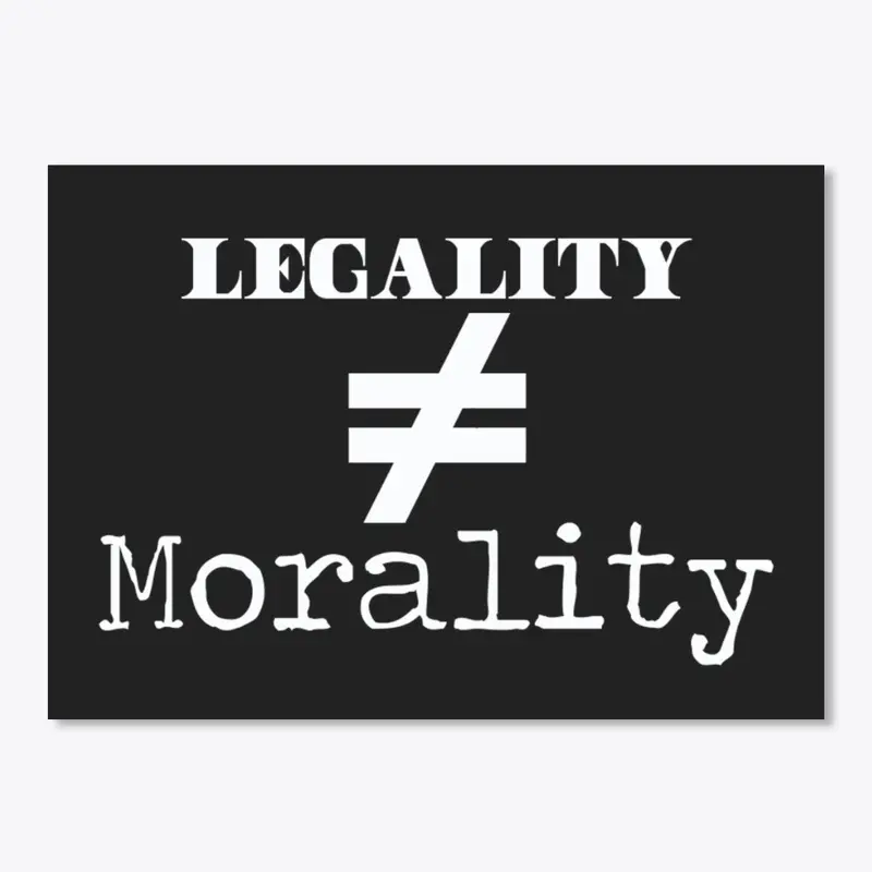 Legality =/= Morality