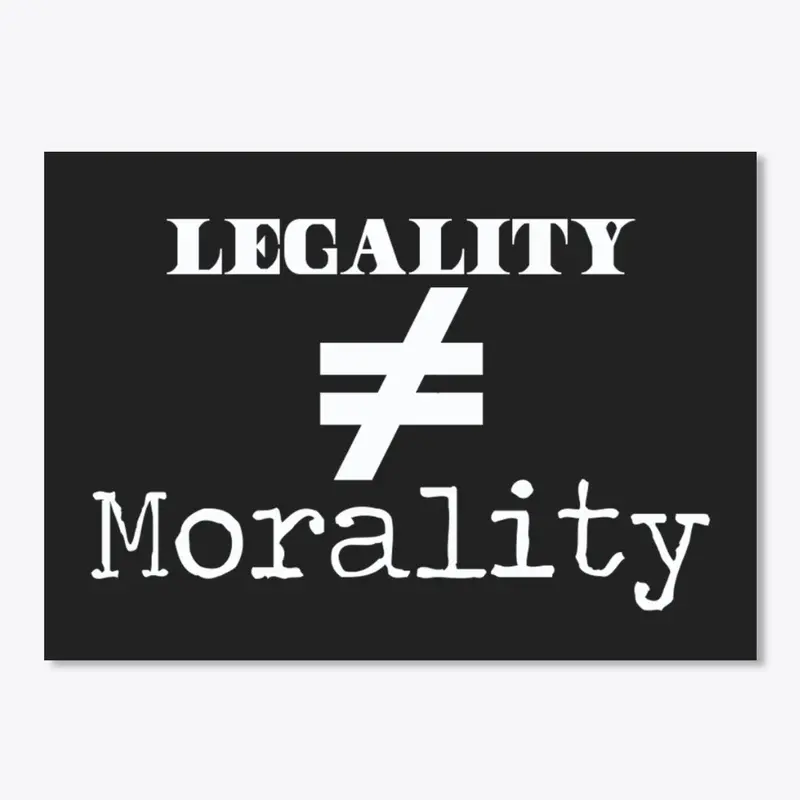 Legality =/= Morality